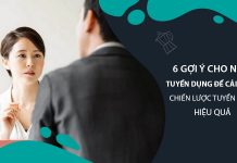 6 gợi ý cho nhà tuyển dụng để cải thiện chiến lược tuyển dụng hiệu quả
